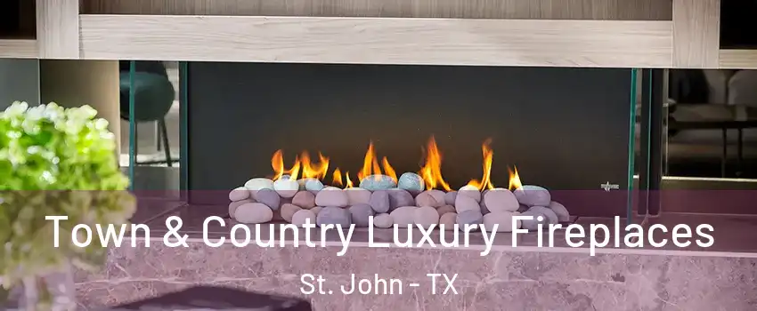 Town & Country Luxury Fireplaces St. John - TX