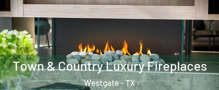 Town & Country Luxury Fireplaces Westgate - TX