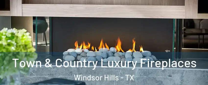 Town & Country Luxury Fireplaces Windsor Hills - TX