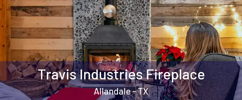 Travis Industries Fireplace Allandale - TX