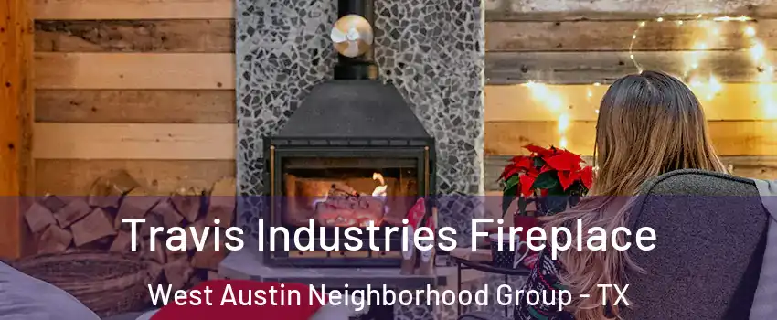 Travis Industries Fireplace West Austin Neighborhood Group - TX