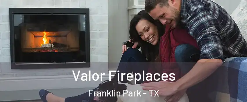 Valor Fireplaces Franklin Park - TX