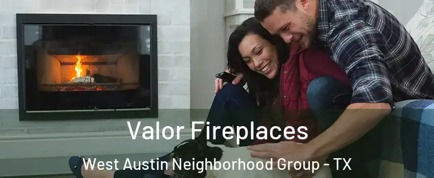 Valor Fireplaces West Austin Neighborhood Group - TX