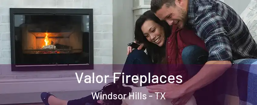 Valor Fireplaces Windsor Hills - TX