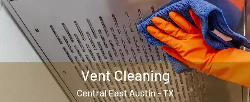 Vent Cleaning Central East Austin - TX