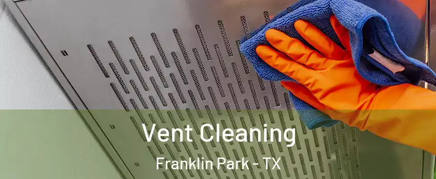 Vent Cleaning Franklin Park - TX