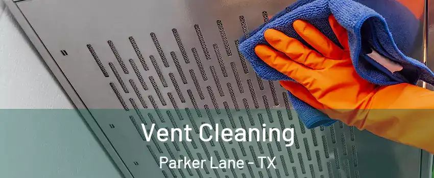 Vent Cleaning Parker Lane - TX