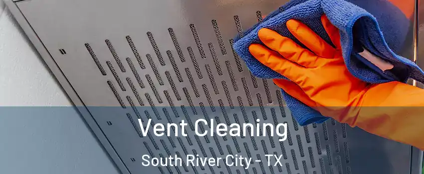 Vent Cleaning South River City - TX