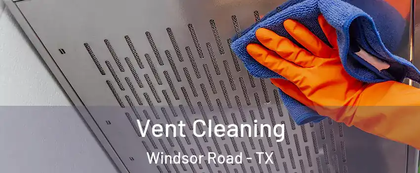 Vent Cleaning Windsor Road - TX