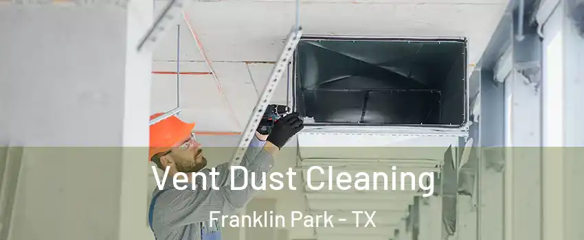 Vent Dust Cleaning Franklin Park - TX