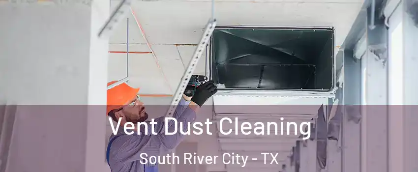 Vent Dust Cleaning South River City - TX