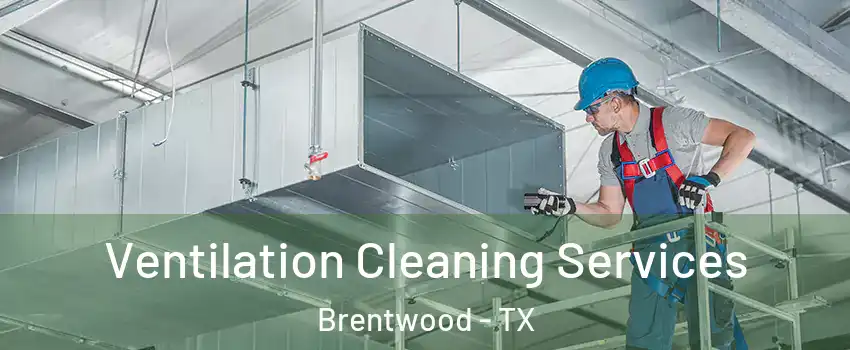 Ventilation Cleaning Services Brentwood - TX