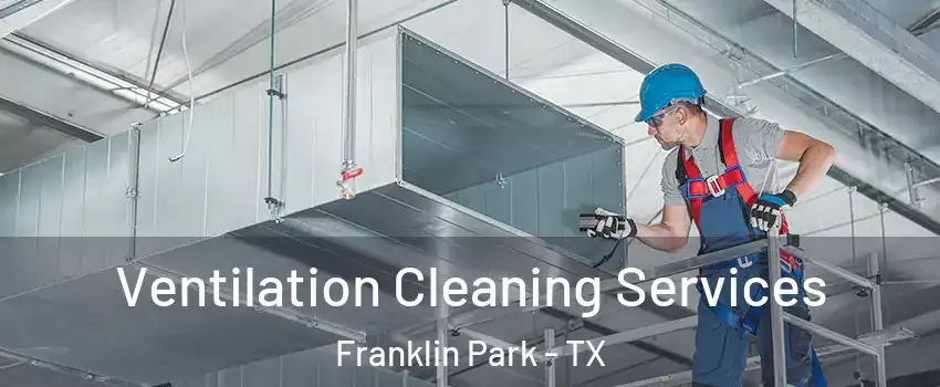 Ventilation Cleaning Services Franklin Park - TX