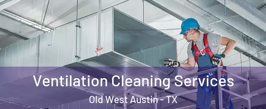 Ventilation Cleaning Services Old West Austin - TX