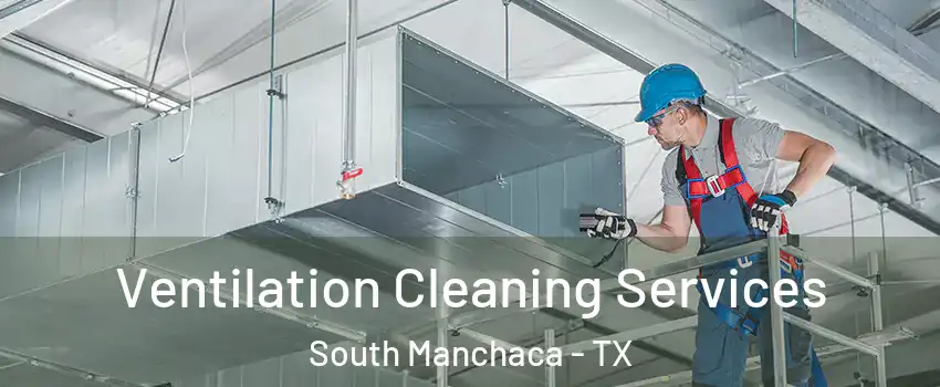 Ventilation Cleaning Services South Manchaca - TX