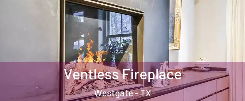 Ventless Fireplace Westgate - TX