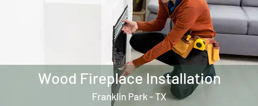 Wood Fireplace Installation Franklin Park - TX