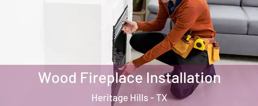 Wood Fireplace Installation Heritage Hills - TX