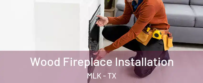 Wood Fireplace Installation MLK - TX