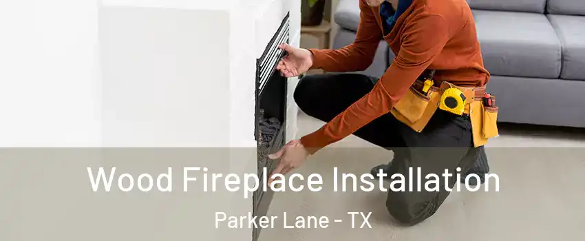 Wood Fireplace Installation Parker Lane - TX