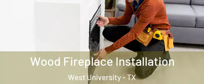 Wood Fireplace Installation West University - TX