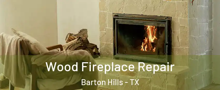 Wood Fireplace Repair Barton Hills - TX