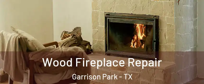 Wood Fireplace Repair Garrison Park - TX