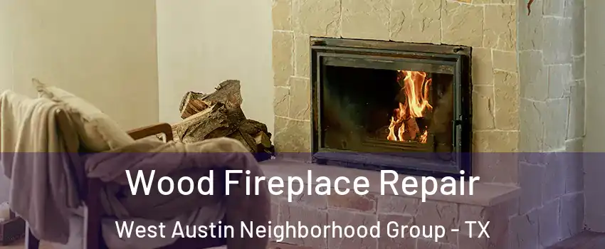 Wood Fireplace Repair West Austin Neighborhood Group - TX