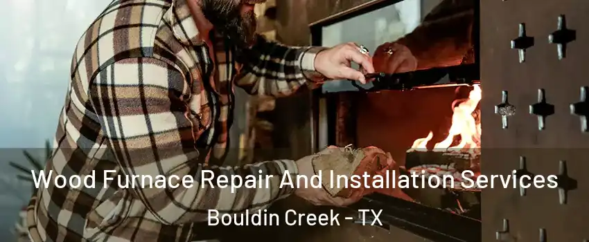 Wood Furnace Repair And Installation Services Bouldin Creek - TX