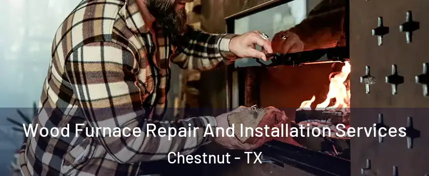 Wood Furnace Repair And Installation Services Chestnut - TX