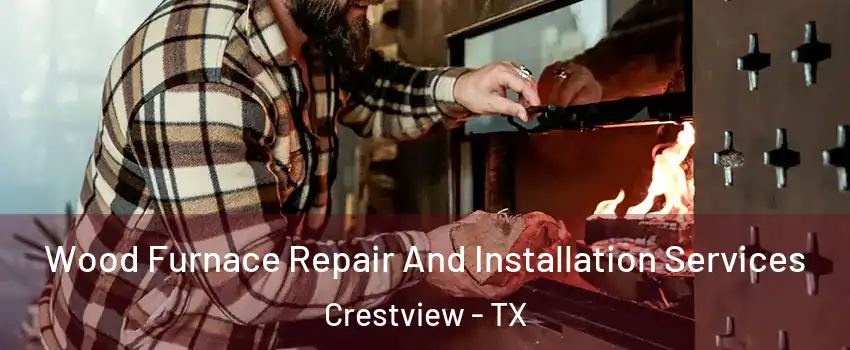 Wood Furnace Repair And Installation Services Crestview - TX