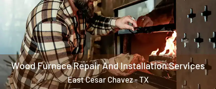 Wood Furnace Repair And Installation Services East Cesar Chavez - TX