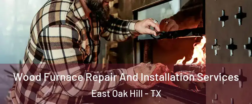 Wood Furnace Repair And Installation Services East Oak Hill - TX