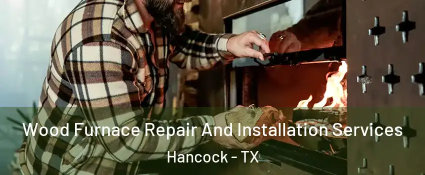 Wood Furnace Repair And Installation Services Hancock - TX