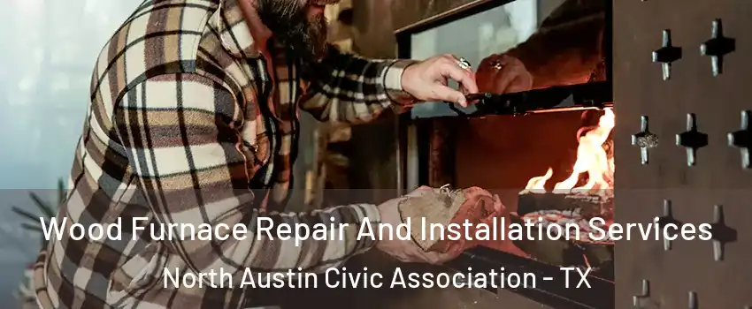 Wood Furnace Repair And Installation Services North Austin Civic Association - TX