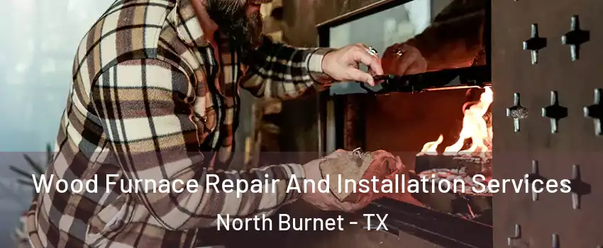 Wood Furnace Repair And Installation Services North Burnet - TX