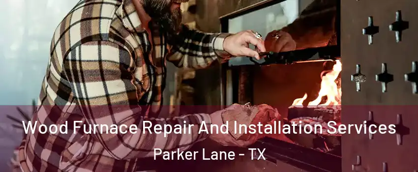 Wood Furnace Repair And Installation Services Parker Lane - TX