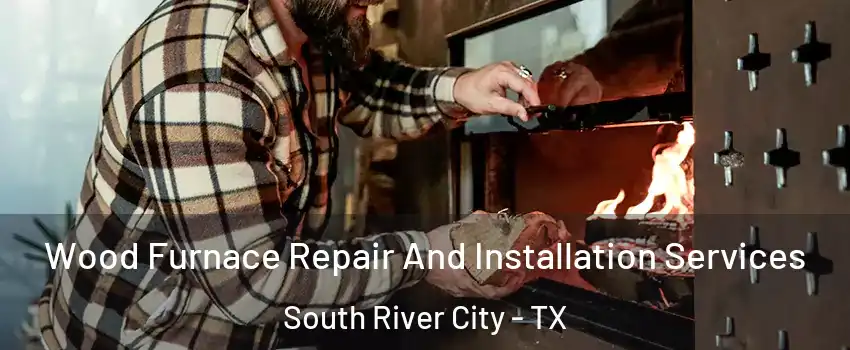 Wood Furnace Repair And Installation Services South River City - TX