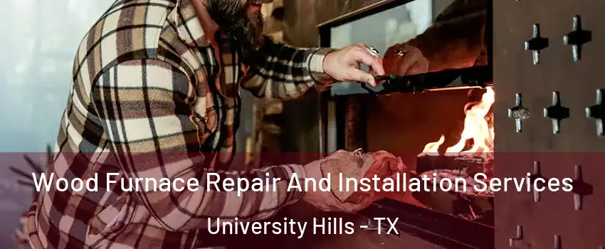 Wood Furnace Repair And Installation Services University Hills - TX