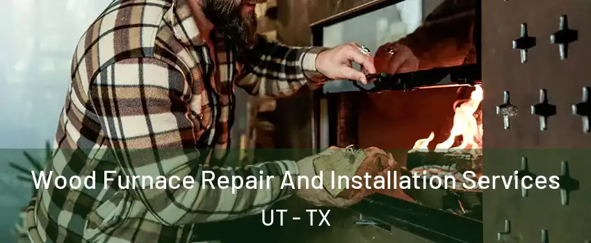 Wood Furnace Repair And Installation Services UT - TX