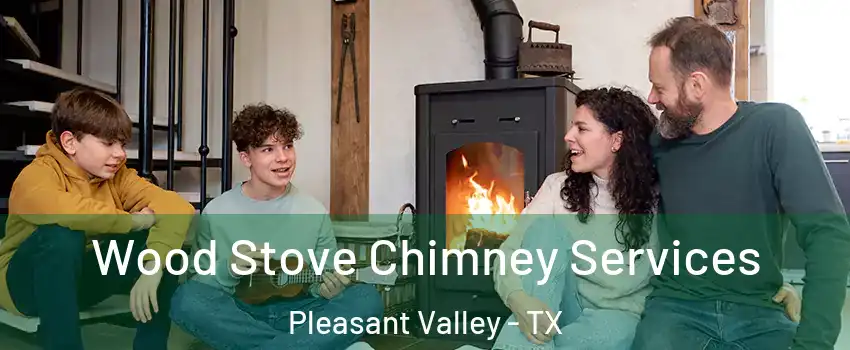 Wood Stove Chimney Services Pleasant Valley - TX