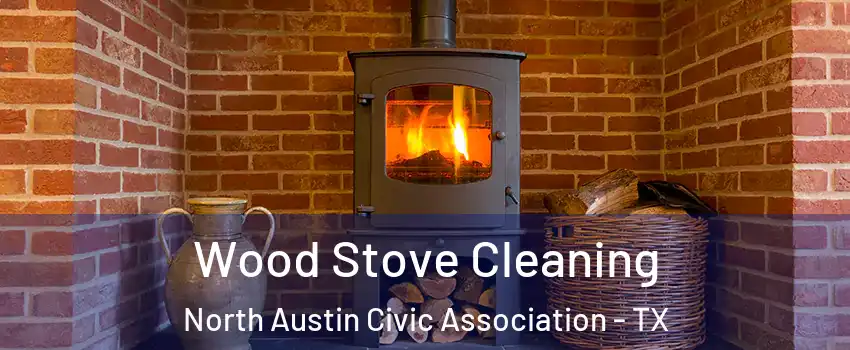 Wood Stove Cleaning North Austin Civic Association - TX