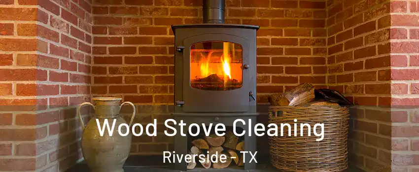 Wood Stove Cleaning Riverside - TX