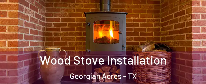 Wood Stove Installation Georgian Acres - TX