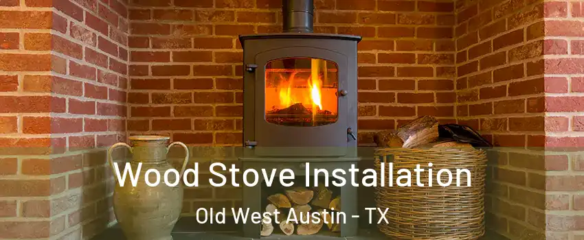 Wood Stove Installation Old West Austin - TX