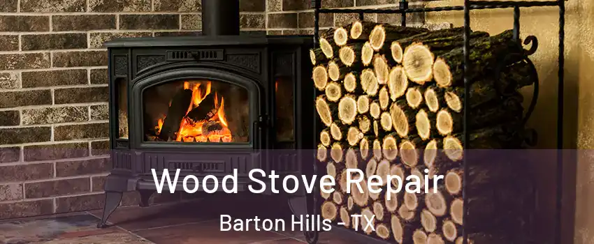 Wood Stove Repair Barton Hills - TX