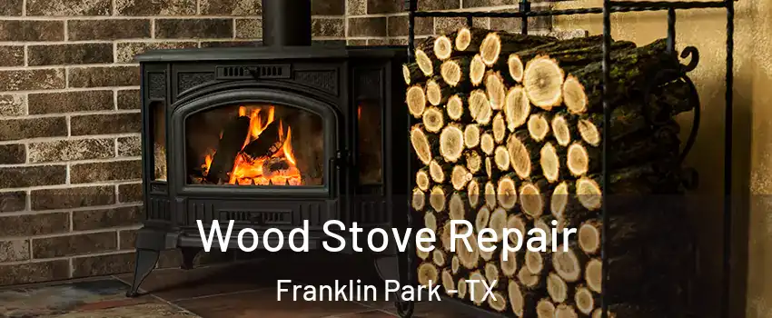 Wood Stove Repair Franklin Park - TX