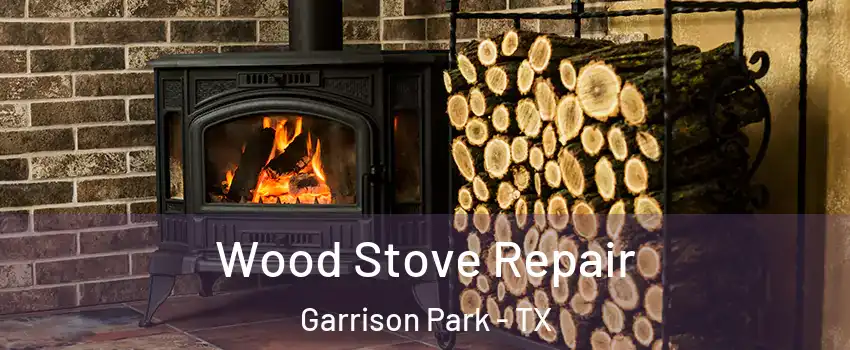 Wood Stove Repair Garrison Park - TX