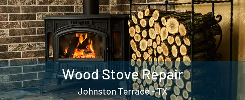 Wood Stove Repair Johnston Terrace - TX