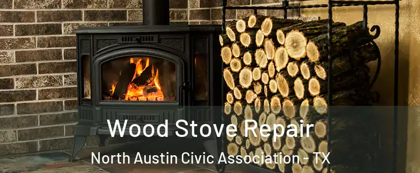 Wood Stove Repair North Austin Civic Association - TX